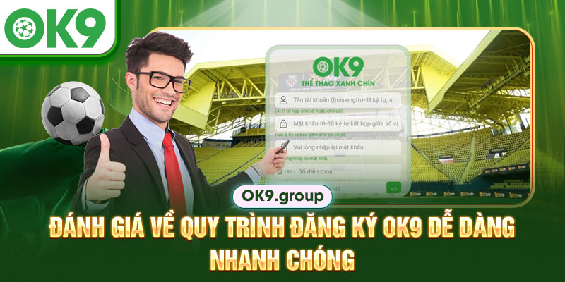 Đánh giá về quy trình đăng ký OK9 dễ dàng, nhanh chóng