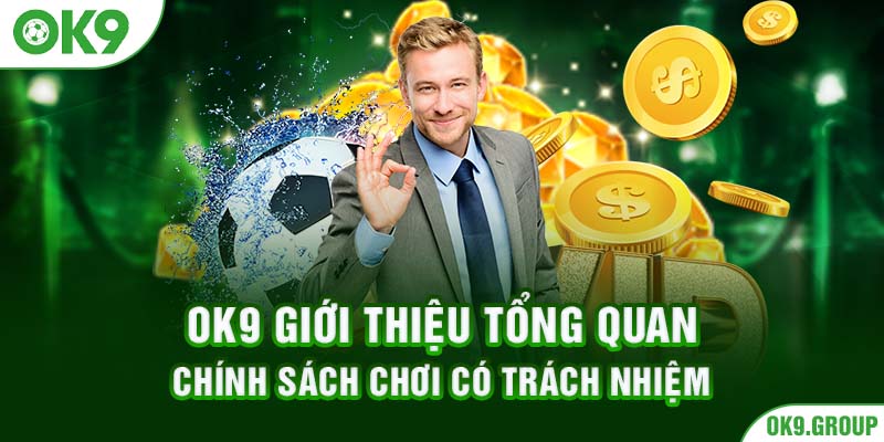 OK9 giới thiệu tổng quan chính sách chơi có trách nhiệm